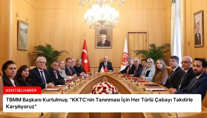 TBMM Başkanı Kurtulmuş: “KKTC’nin Tanınması İçin Her Türlü Çabayı Takdirle Karşılıyoruz”