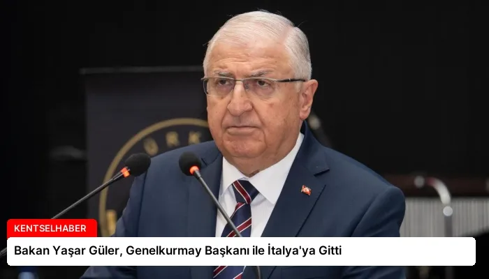 Bakan Yaşar Güler, Genelkurmay Başkanı ile İtalya’ya Gitti