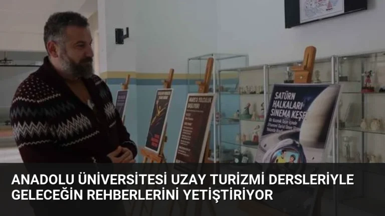 Anadolu Üniversitesi Uzay Turizmi Dersleriyle Geleceğin Rehberlerini Yetiştiriyor