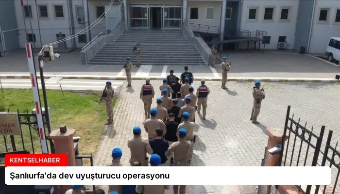 Şanlıurfa’da dev uyuşturucu operasyonu