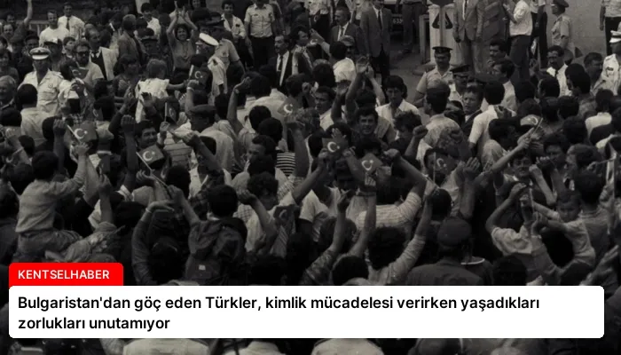 Bulgaristan’dan göç eden Türkler, kimlik mücadelesi verirken yaşadıkları zorlukları unutamıyor