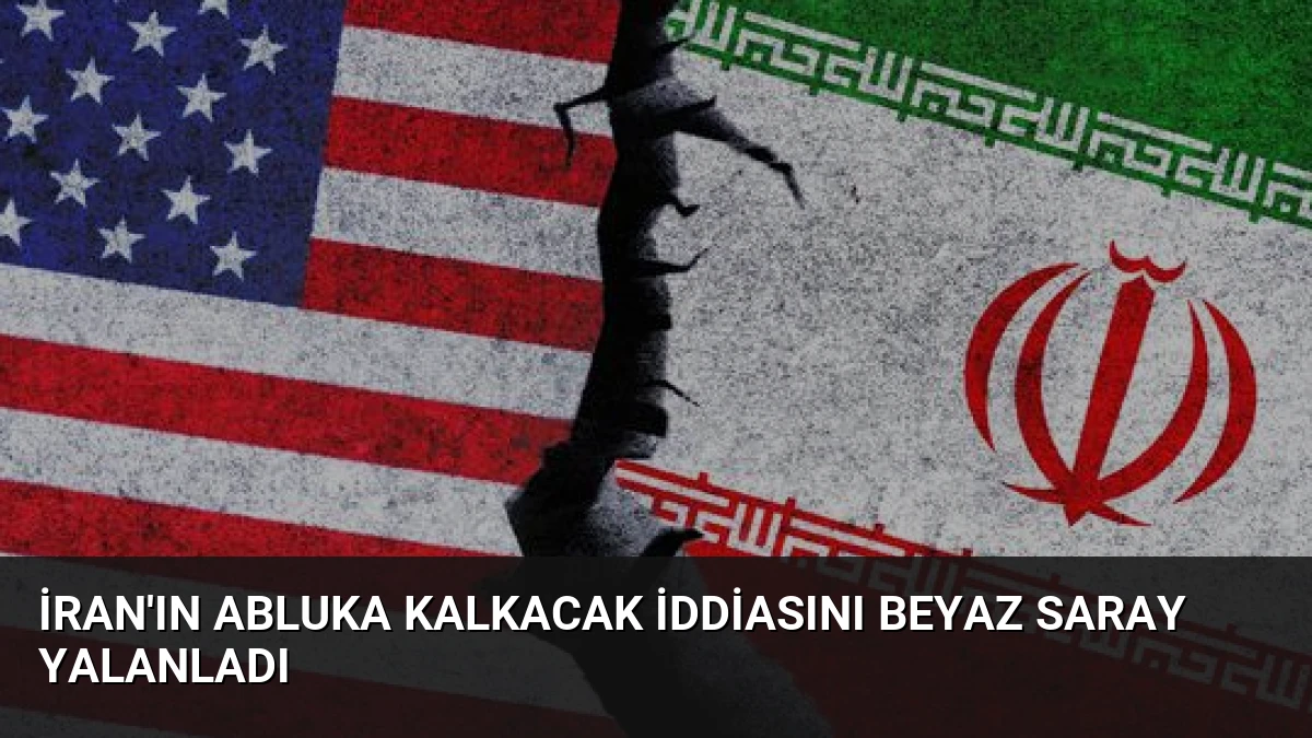 İran’ın Abluka Kalkacak İddiasını Beyaz Saray Yalanladı