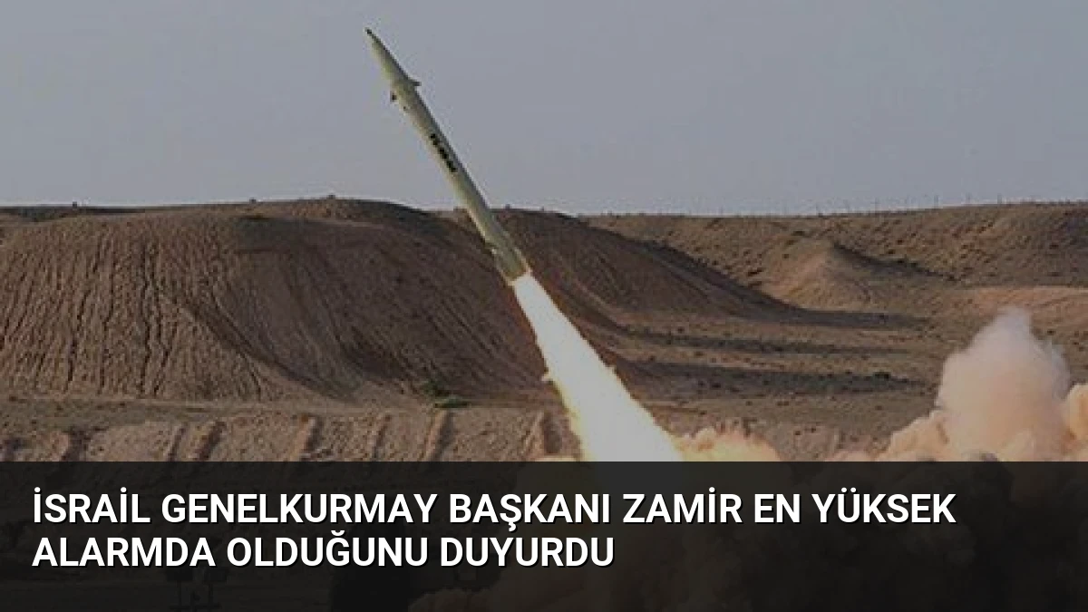 İsrail Genelkurmay Başkanı Zamir En Yüksek Alarmda Olduğunu Duyurdu