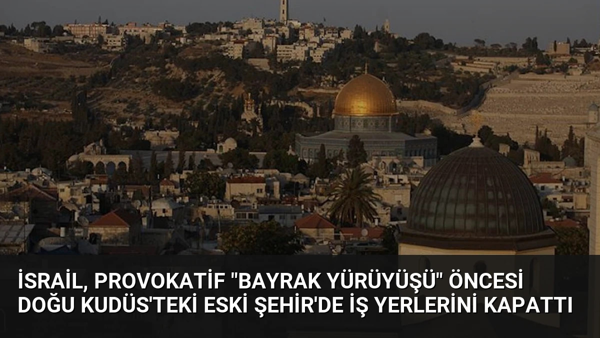 İsrail, provokatif “bayrak yürüyüşü” öncesi Doğu Kudüs’teki Eski Şehir’de iş yerlerini kapattı