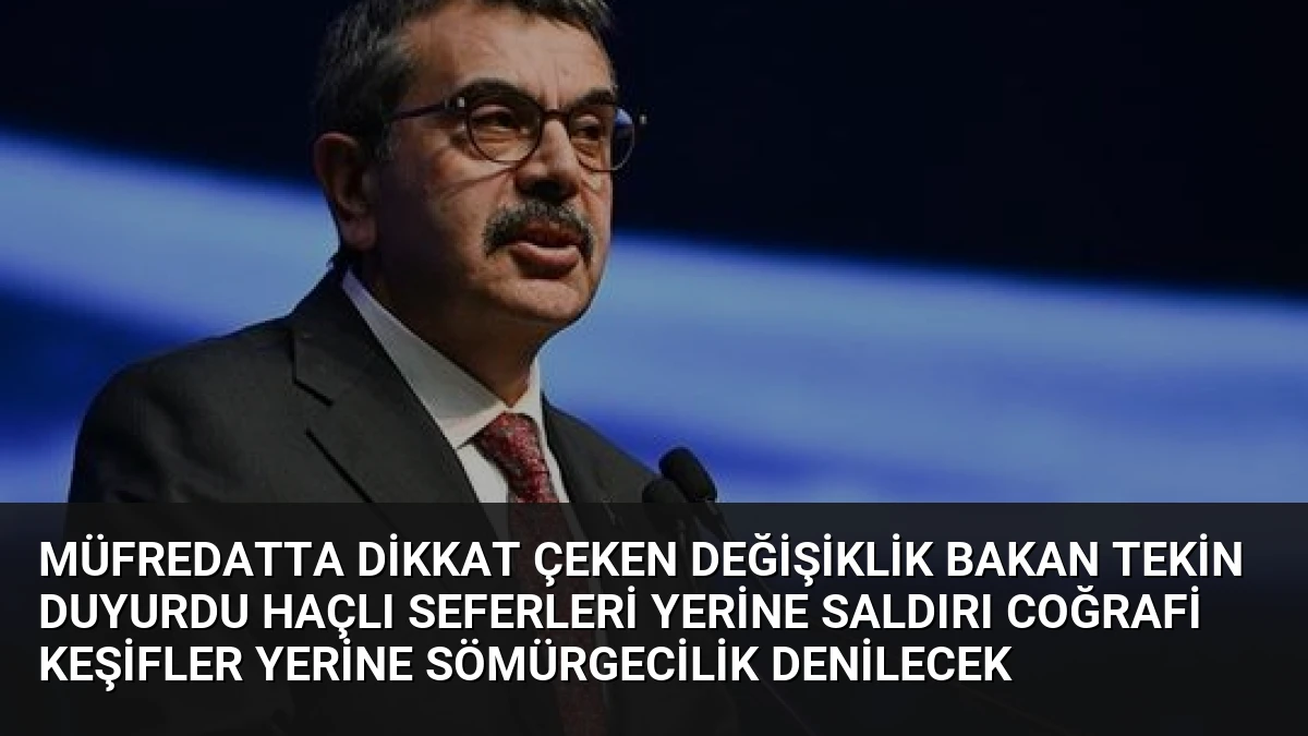 Müfredatta Dikkat Çeken Değişiklik Bakan Tekin Duyurdu Haçlı Seferleri Yerine Saldırı Coğrafi Keşifler Yerine Sömürgecilik Denilecek