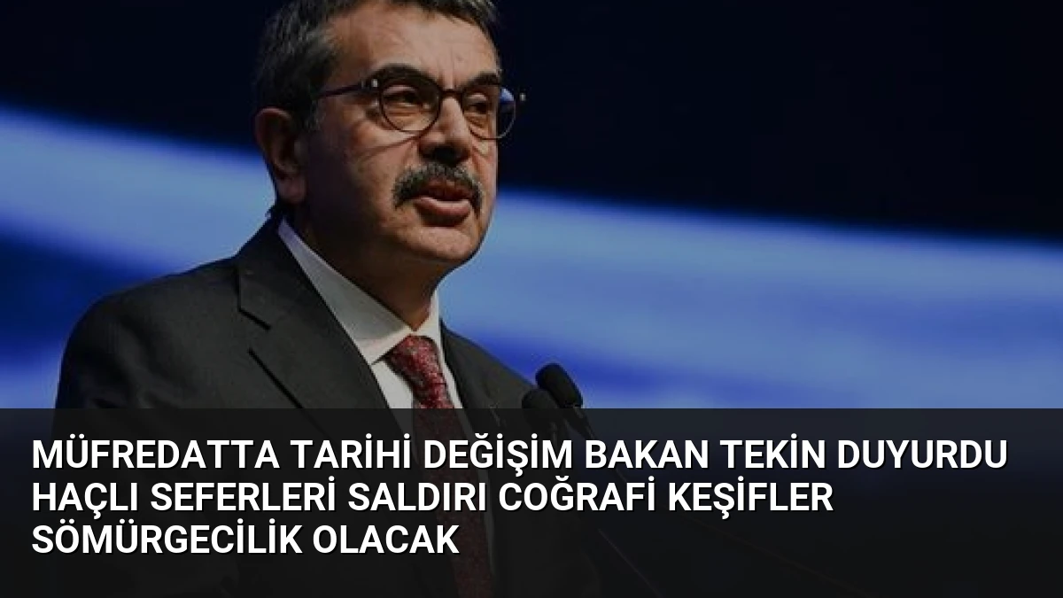 Müfredatta Tarihi Değişim Bakan Tekin Duyurdu Haçlı Seferleri Saldırı Coğrafi Keşifler Sömürgecilik Olacak