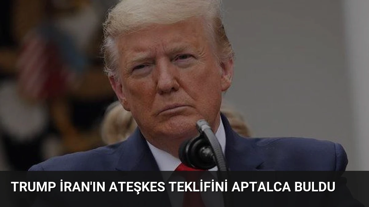 Trump İran’ın Ateşkes Teklifini Aptalca Buldu