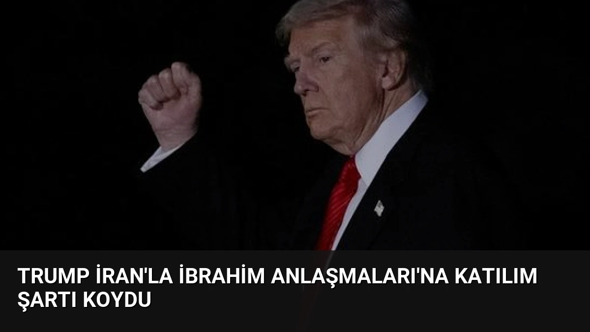 Trump İran’la İbrahim Anlaşmaları’na Katılım Şartı Koydu