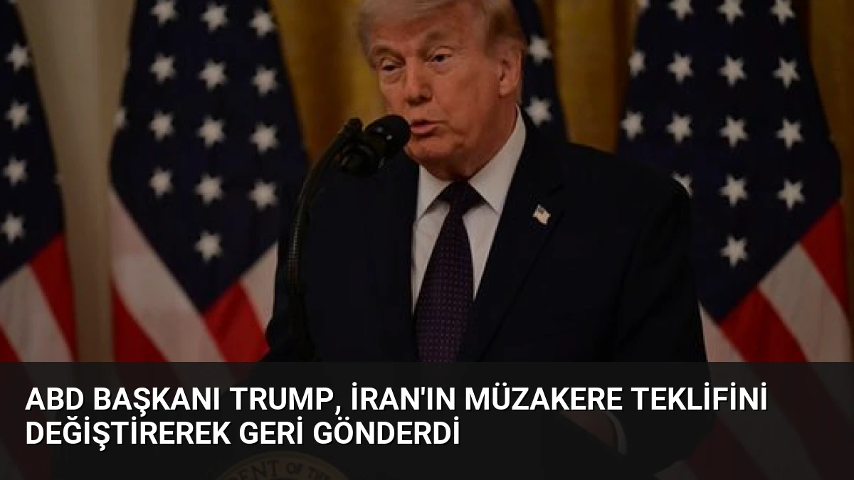 ABD Başkanı Trump, İran’ın Müzakere Teklifini Değiştirerek Geri Gönderdi