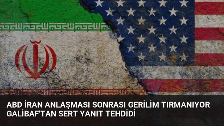 ABD İran Anlaşması Sonrası Gerilim Tırmanıyor Galibaf’tan Sert Yanıt Tehdidi