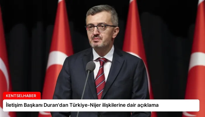 İletişim Başkanı Duran’dan Türkiye-Nijer ilişkilerine dair açıklama