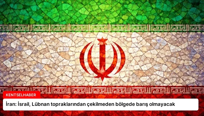 İran: İsrail, Lübnan topraklarından çekilmeden bölgede barış olmayacak
