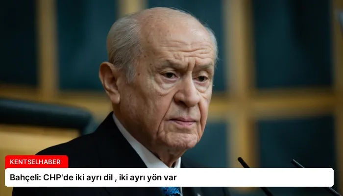 Bahçeli: CHP’de iki ayrı dil , iki ayrı yön var