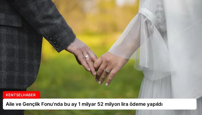 Aile ve Gençlik Fonu’nda bu ay 1 milyar 52 milyon lira ödeme yapıldı