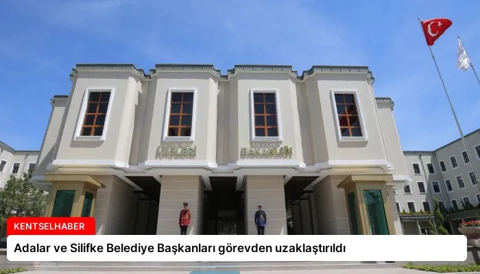 Adalar ve Silifke Belediye Başkanları görevden uzaklaştırıldı
