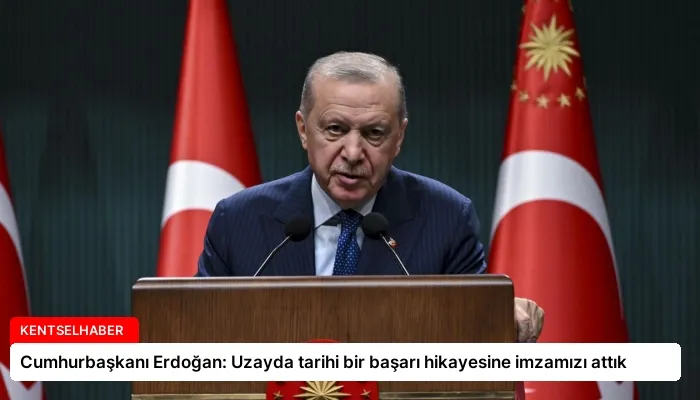 Cumhurbaşkanı Erdoğan: Uzayda tarihi bir başarı hikayesine imzamızı attık