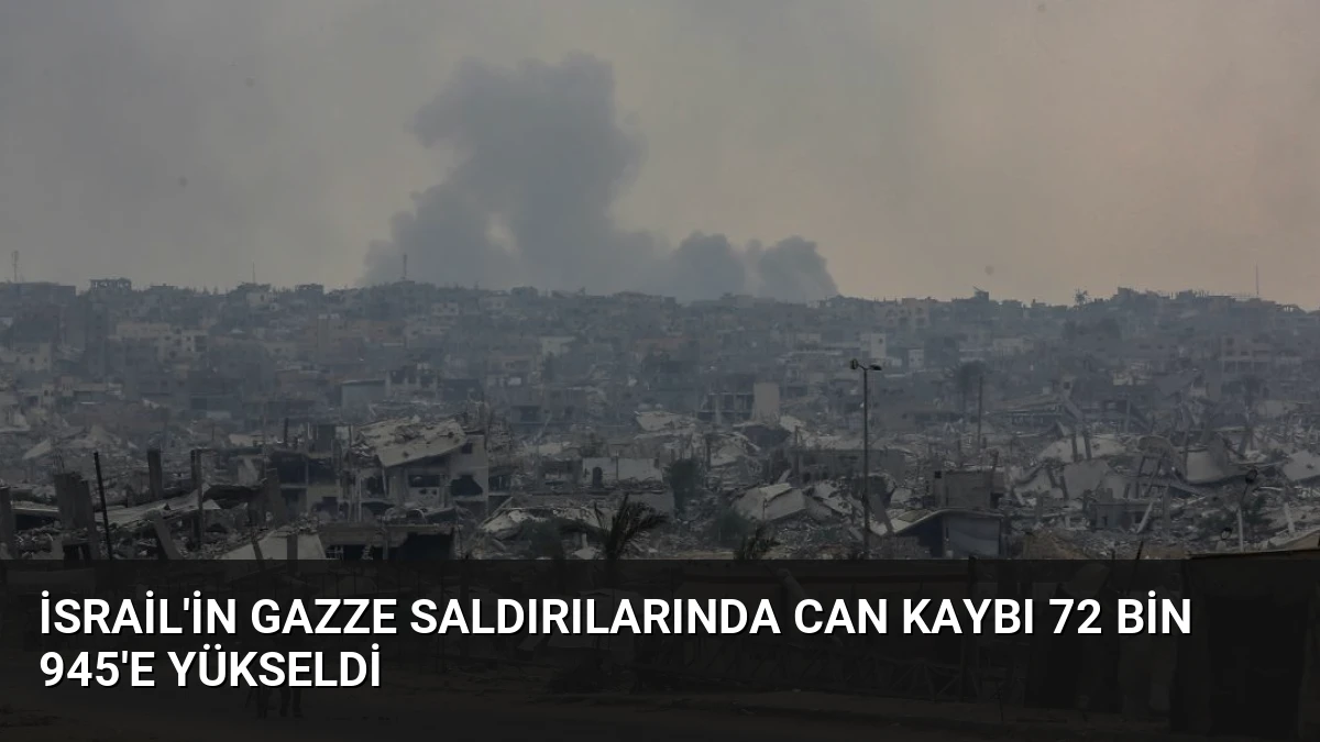 İsrail’in Gazze Saldırılarında Can Kaybı 72 Bin 945’e Yükseldi