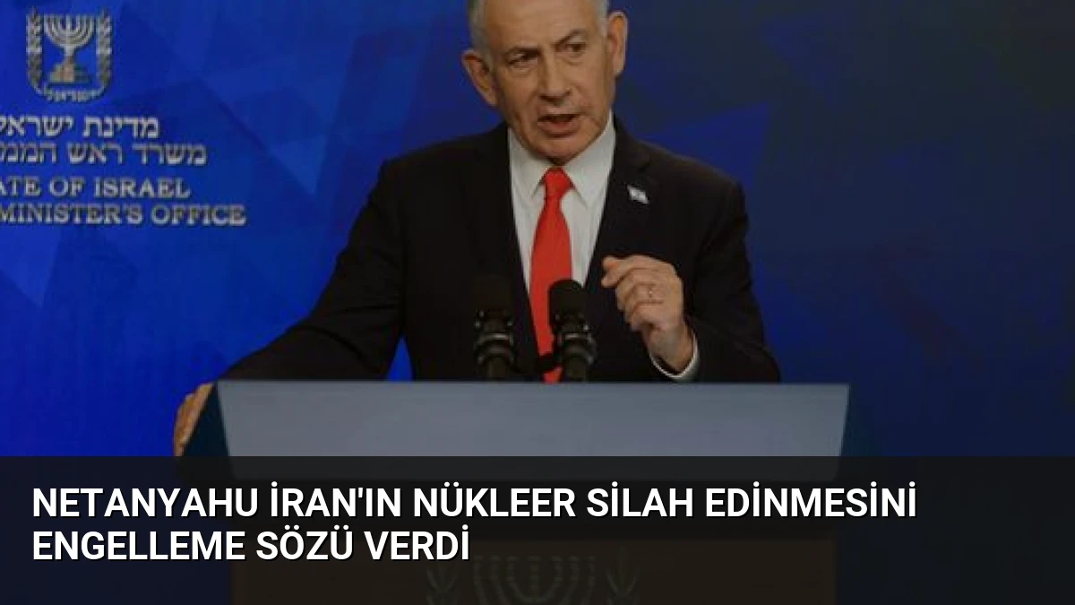 Netanyahu İran’ın Nükleer Silah Edinmesini Engelleme Sözü Verdi