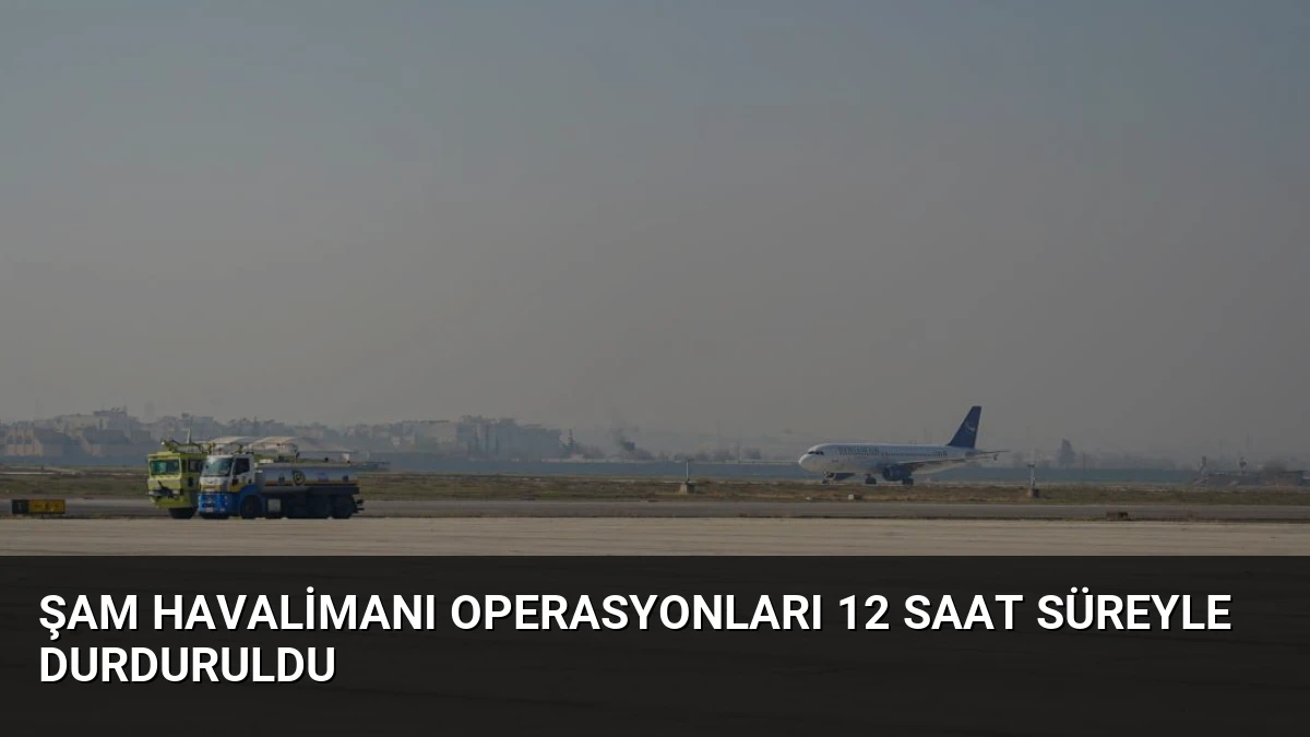 Şam Havalimanı Operasyonları 12 Saat Süreyle Durduruldu