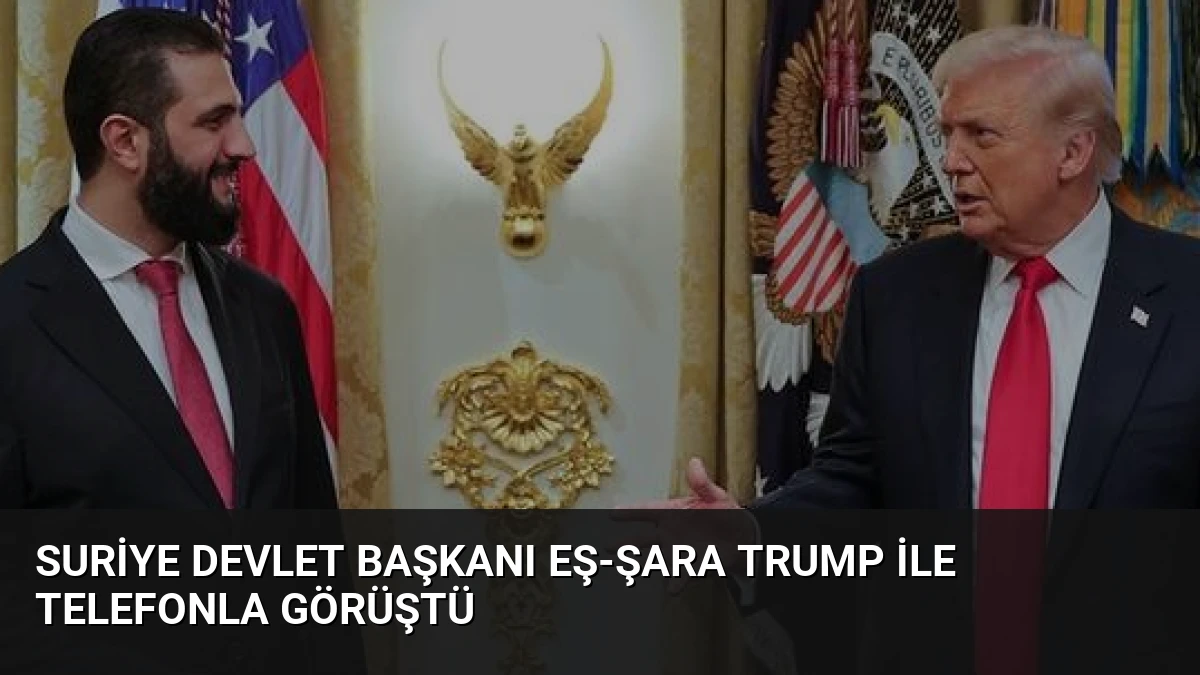 Suriye Devlet Başkanı Eş-Şara Trump ile Telefonla Görüştü