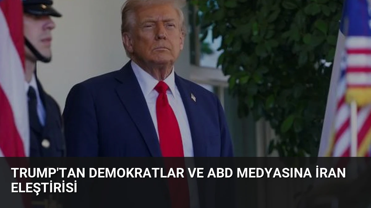 Trump’tan Demokratlar ve ABD Medyasına İran Eleştirisi