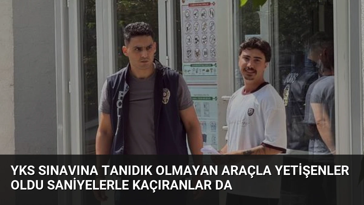 YKS Sınavına Tanıdık Olmayan Araçla Yetişenler Oldu Saniyelerle Kaçıranlar Da