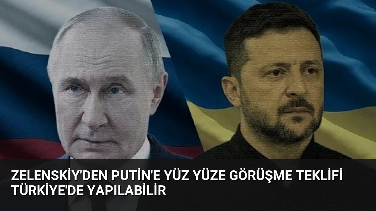 Zelenskiy’den Putin’e Yüz Yüze Görüşme Teklifi Türkiye’de Yapılabilir