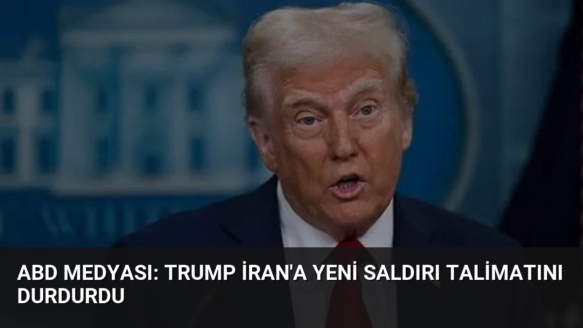 ABD Medyası: Trump İran’a Yeni Saldırı Talimatını Durdurdu
