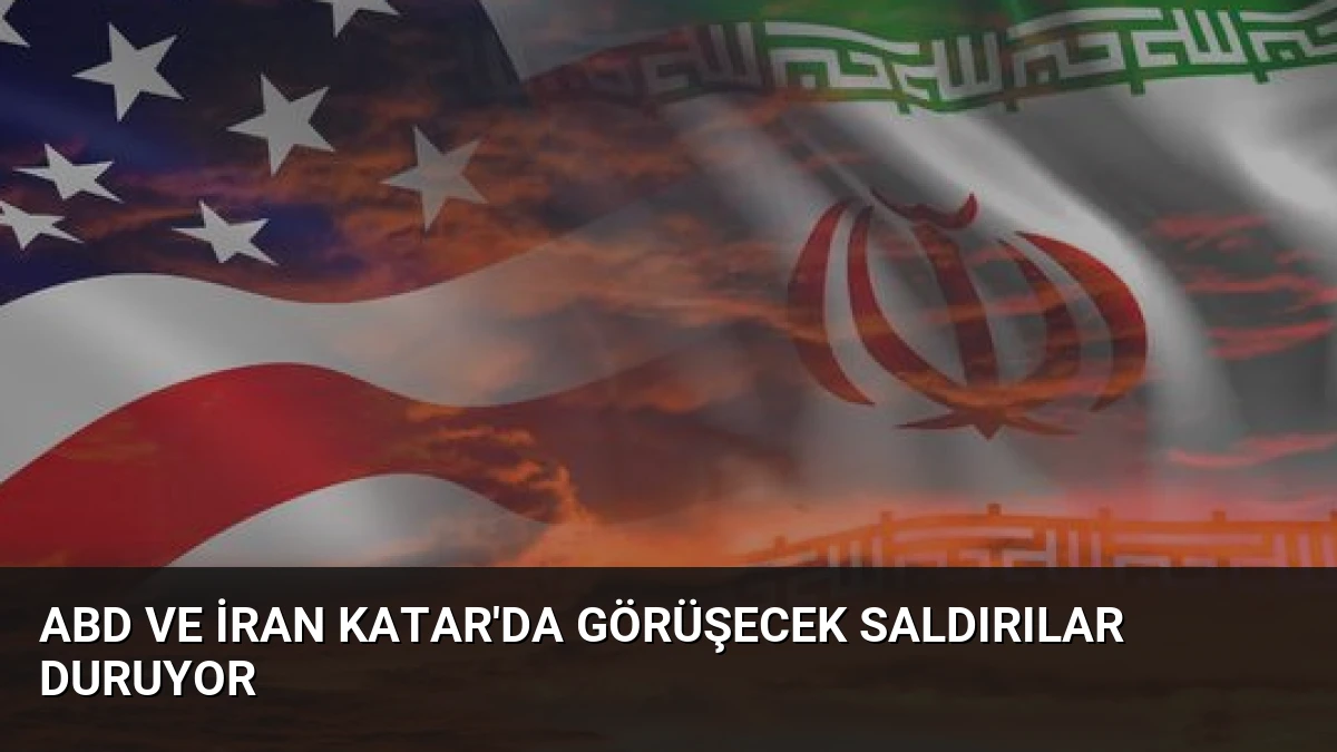 ABD ve İran Katar’da Görüşecek Saldırılar Duruyor