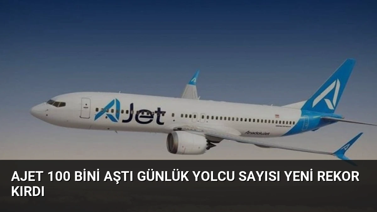 Ajet 100 Bini Aştı Günlük Yolcu Sayısı Yeni Rekor Kırdı