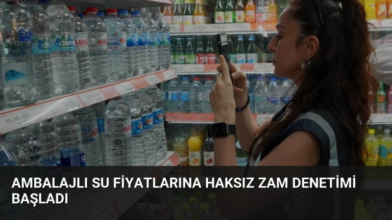 Ambalajlı Su Fiyatlarına Haksız Zam Denetimi Başladı