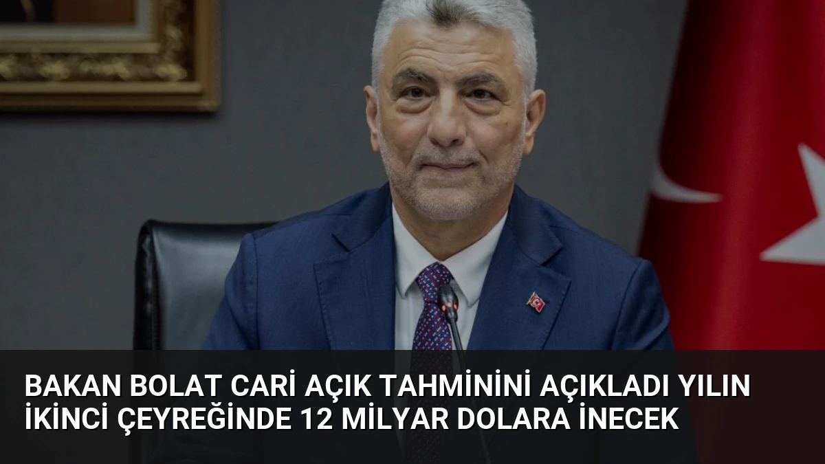 Bakan Bolat Cari Açık Tahminini Açıkladı Yılın İkinci Çeyreğinde 12 Milyar Dolara İnecek