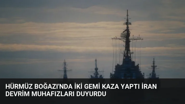 Hürmüz Boğazı’nda İki Gemi Kaza Yaptı İran Devrim Muhafızları Duyurdu