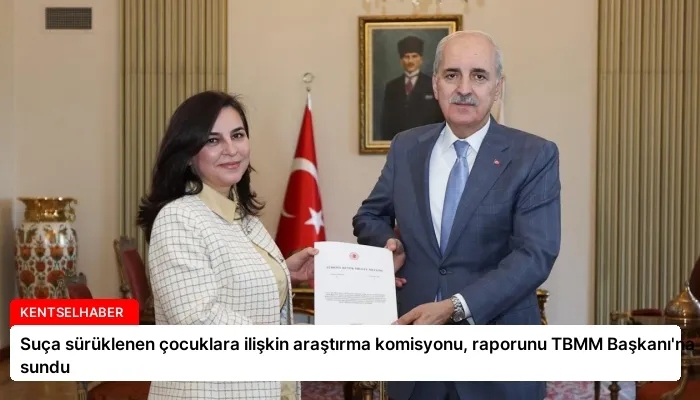 Suça sürüklenen çocuklara ilişkin araştırma komisyonu, raporunu TBMM Başkanı’na sundu