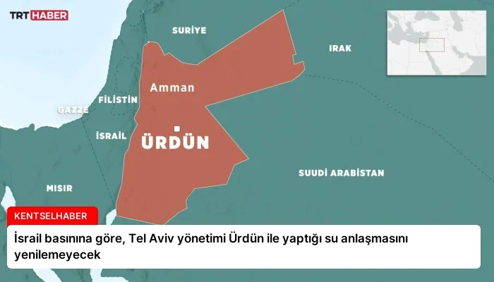 İsrail basınına göre, Tel Aviv yönetimi Ürdün ile yaptığı su anlaşmasını yenilemeyecek