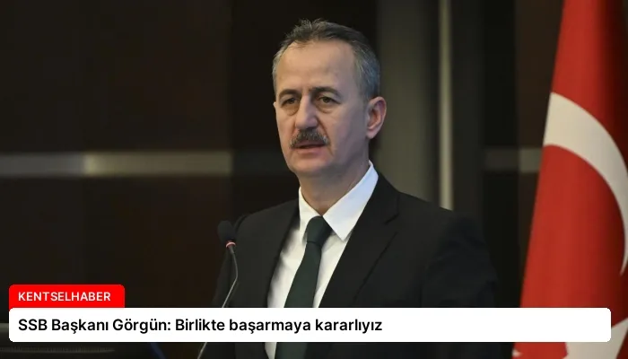 SSB Başkanı Görgün: Birlikte başarmaya kararlıyız