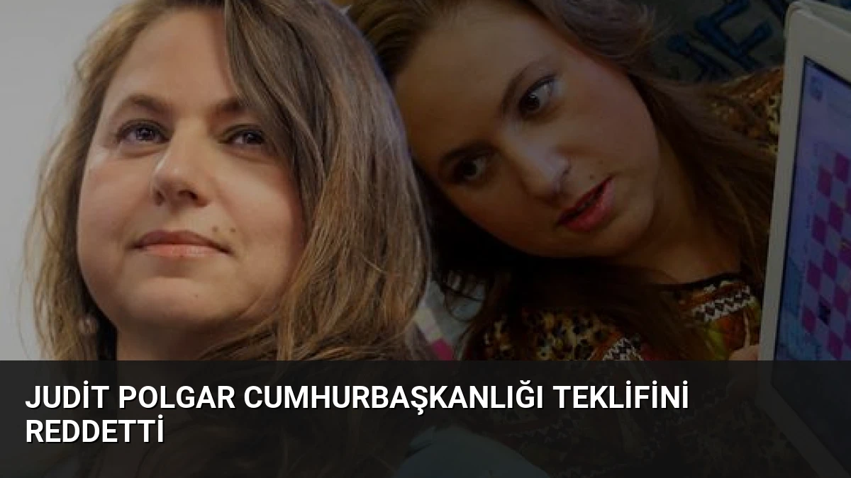Judit Polgar Cumhurbaşkanlığı Teklifini Reddetti