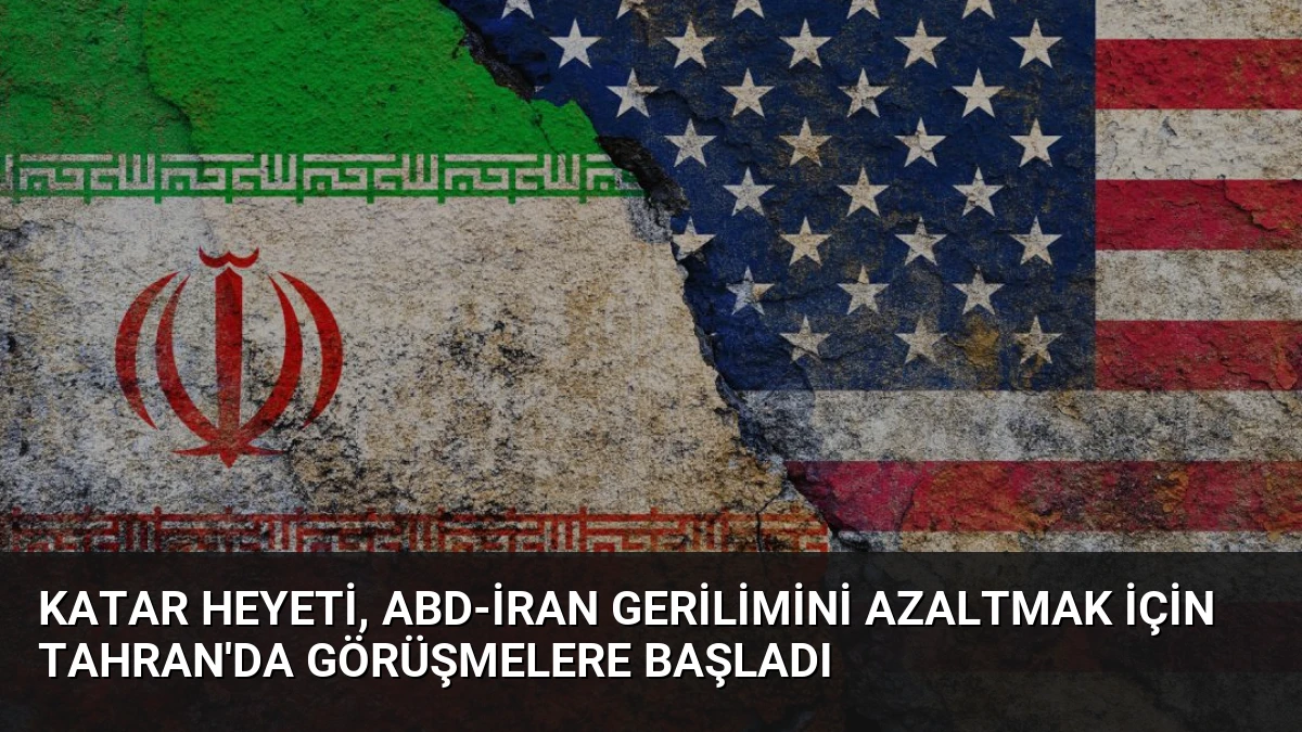 Katar Heyeti, ABD-İran Gerilimini Azaltmak İçin Tahran’da Görüşmelere Başladı