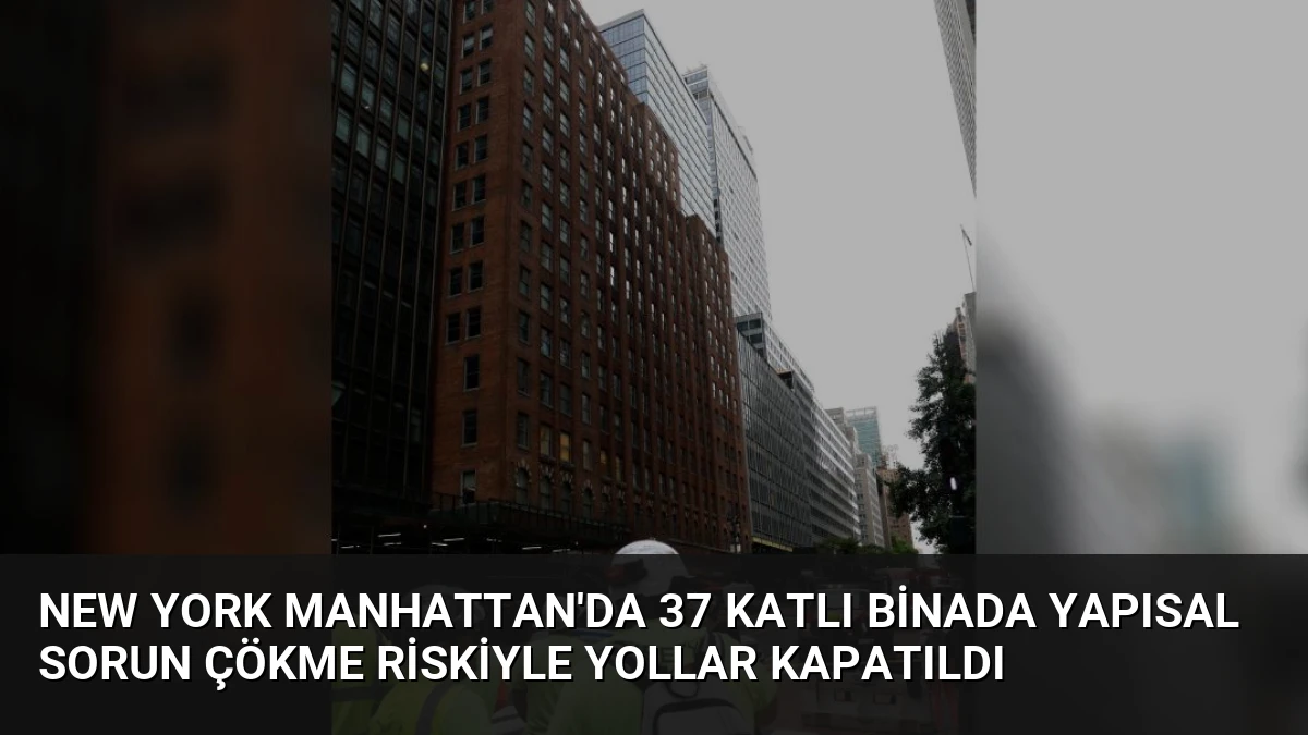 New York Manhattan’da 37 Katlı Binada Yapısal Sorun Çökme Riskiyle Yollar Kapatıldı
