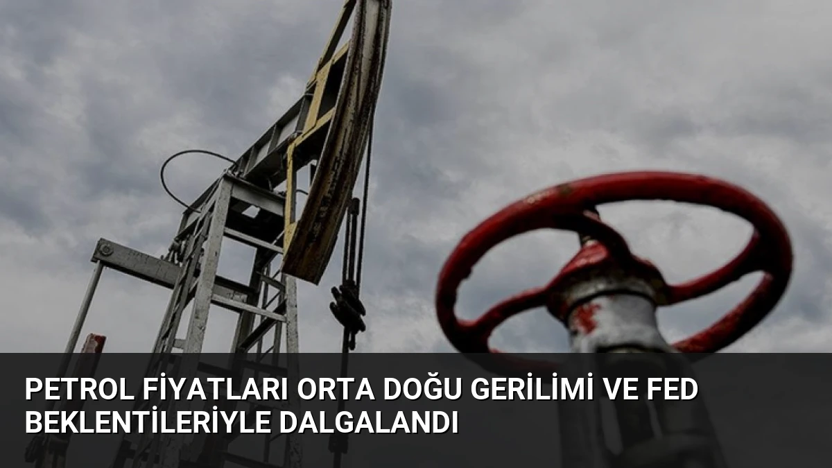 Petrol Fiyatları Orta Doğu Gerilimi ve Fed Beklentileriyle Dalgalandı
