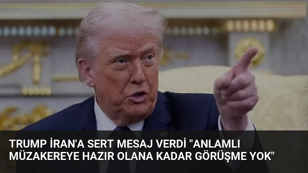 Trump İran’a Sert Mesaj Verdi “Anlamlı Müzakereye Hazır Olana Kadar Görüşme Yok”