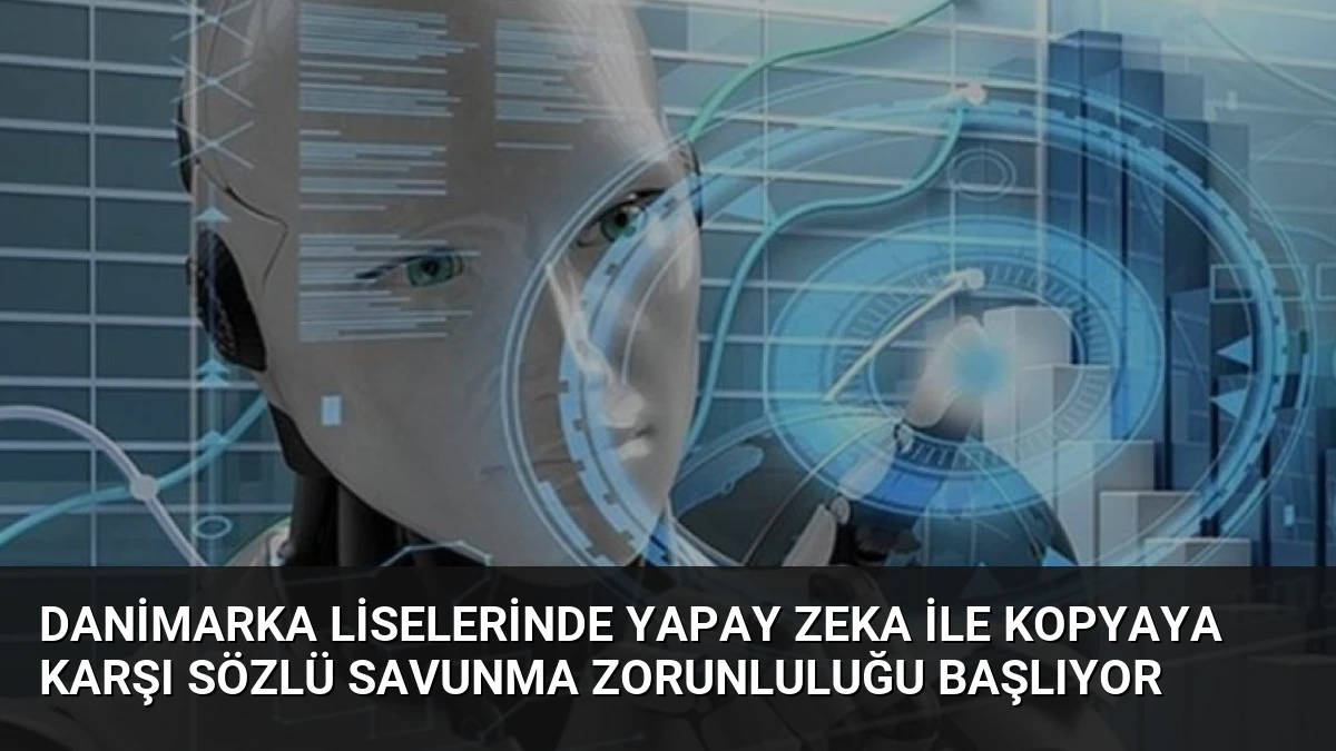 Danimarka Liselerinde Yapay Zeka ile Kopyaya Karşı Sözlü Savunma Zorunluluğu Başlıyor