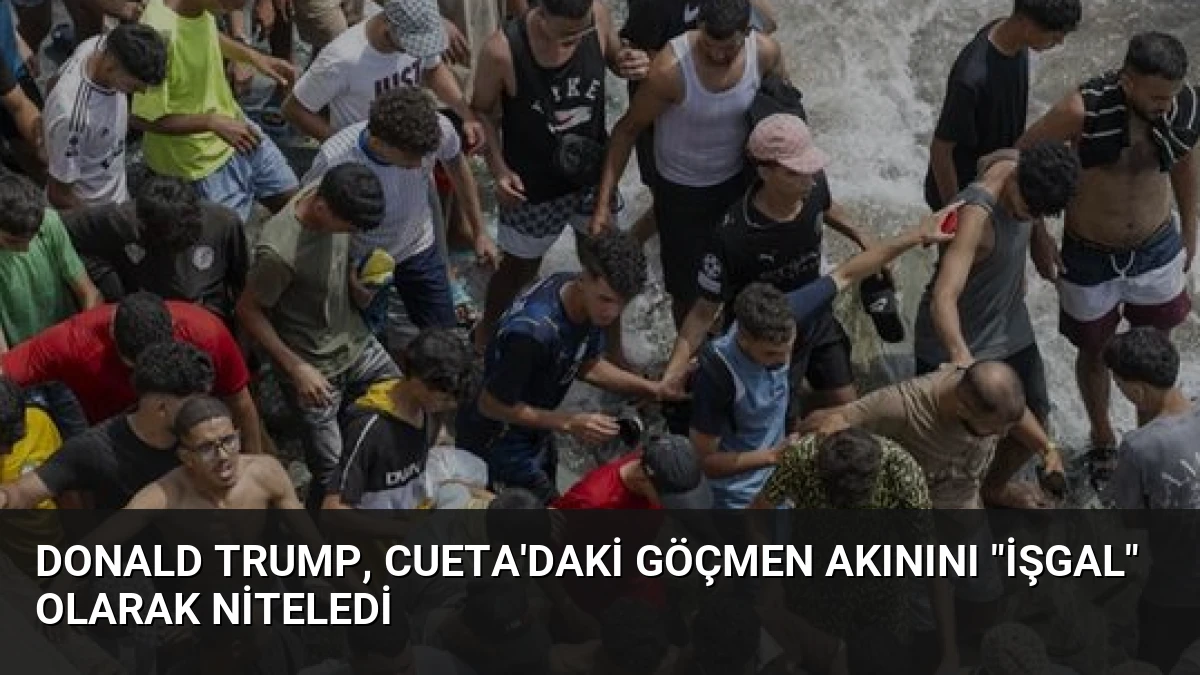 Donald Trump, Cueta’daki Göçmen Akınını “İşgal” Olarak Niteledi