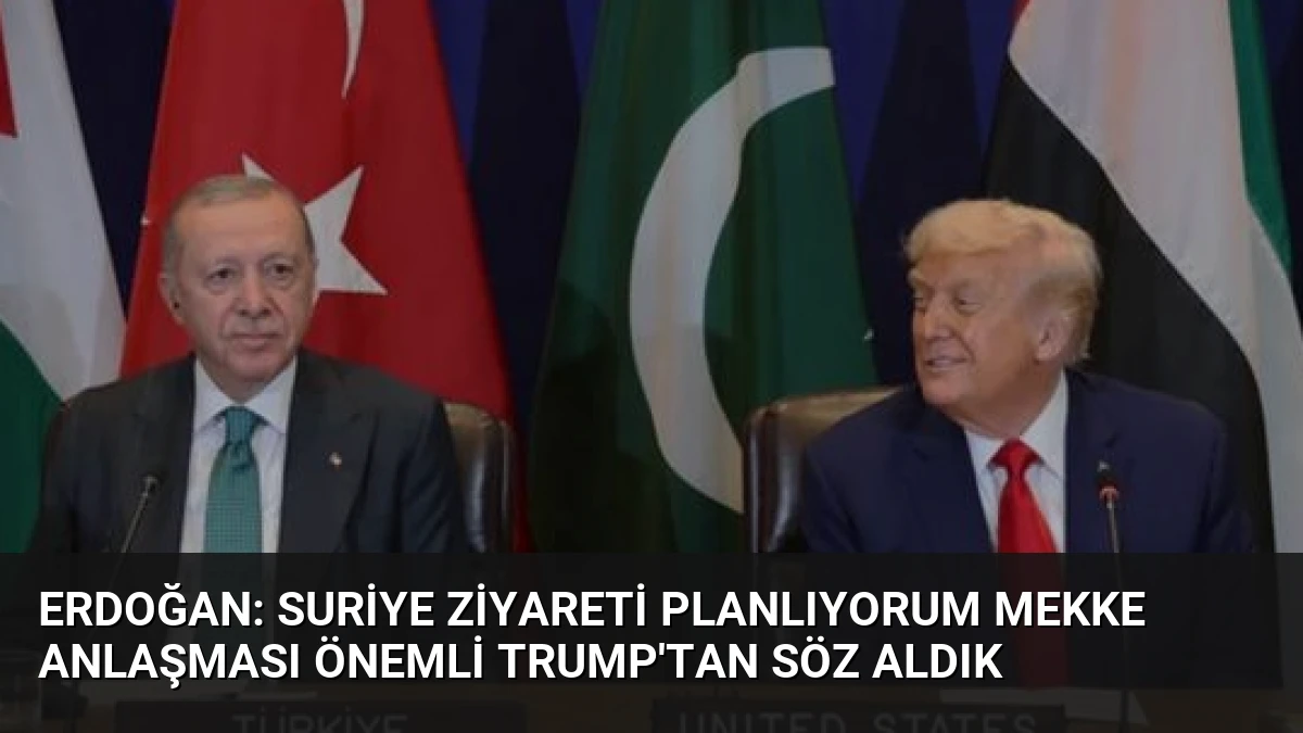 Erdoğan: Suriye Ziyareti Planlıyorum Mekke Anlaşması Önemli Trump’tan Söz Aldık