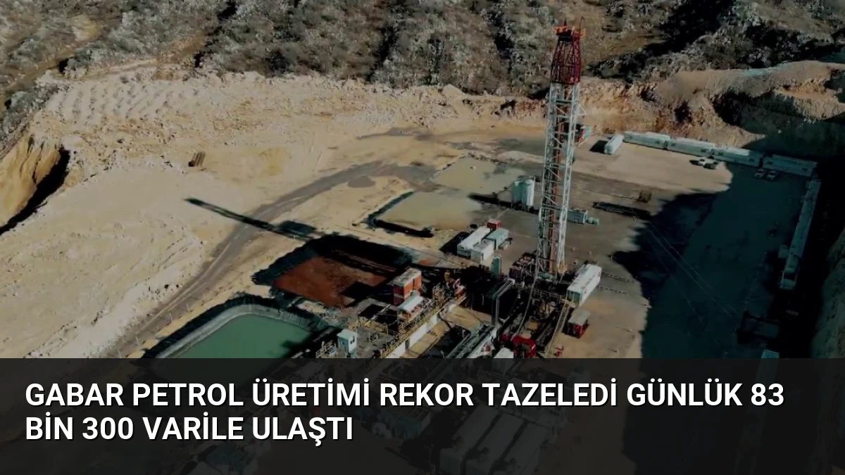Gabar Petrol Üretimi Rekor Tazeledi Günlük 83 Bin 300 Varile Ulaştı
