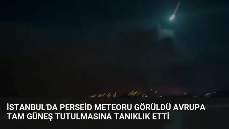 İstanbul’da Perseid Meteoru Görüldü Avrupa Tam Güneş Tutulmasına Tanıklık Etti