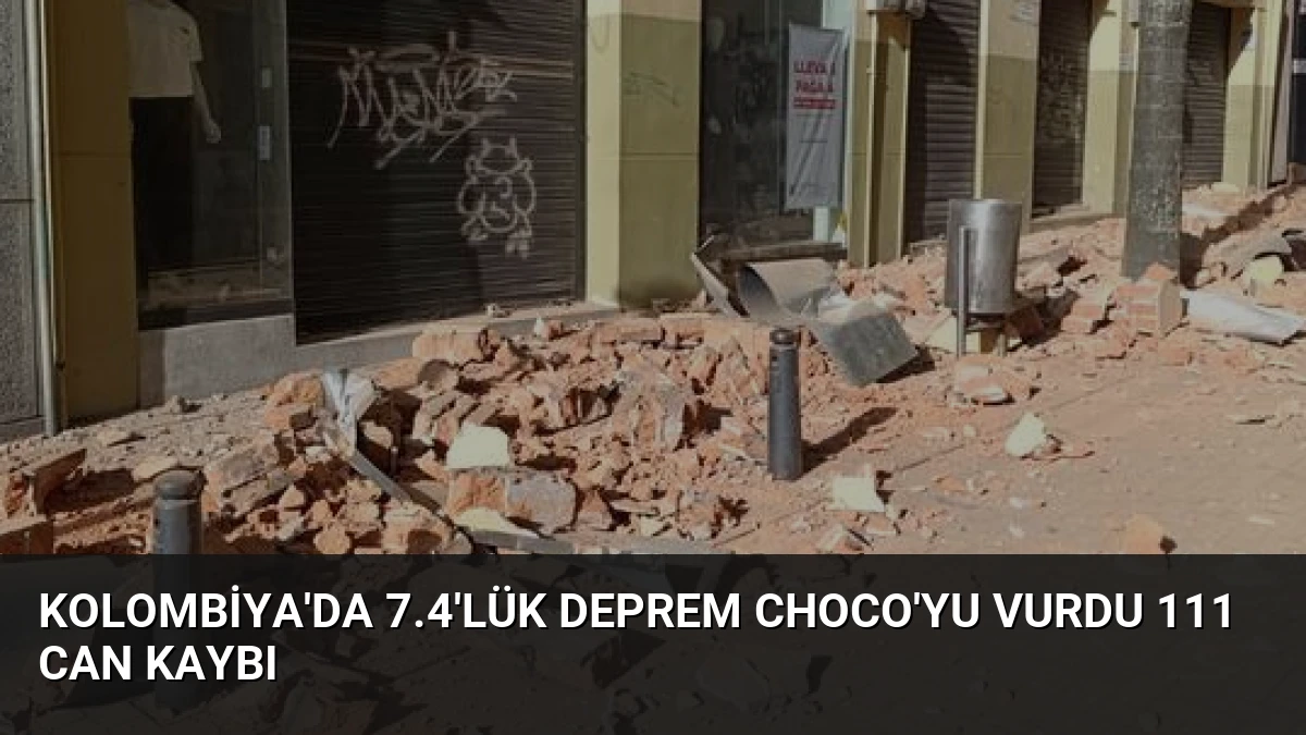 Kolombiya’da 7.4’lük Deprem Choco’yu Vurdu 111 Can Kaybı