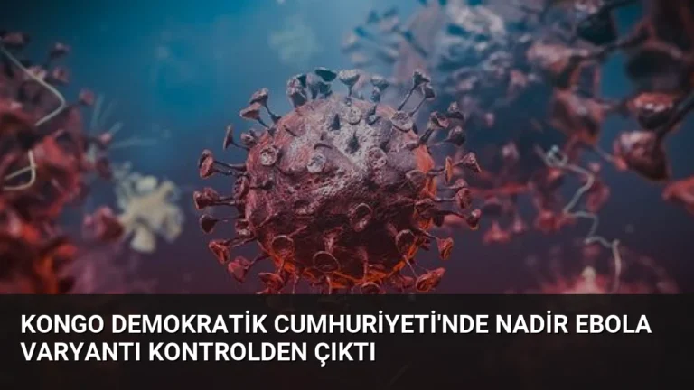Kongo Demokratik Cumhuriyeti’nde Nadir Ebola Varyantı Kontrolden Çıktı