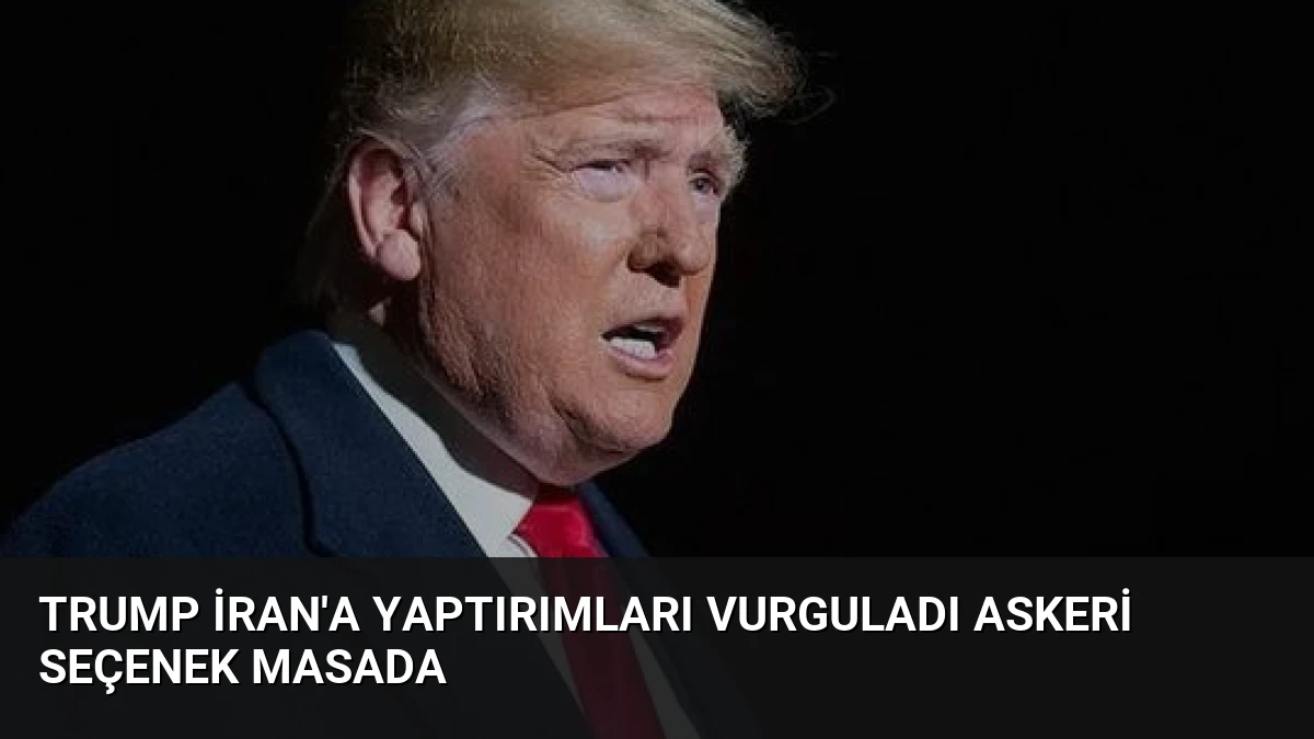 Trump İran’a Yaptırımları Vurguladı Askeri Seçenek Masada