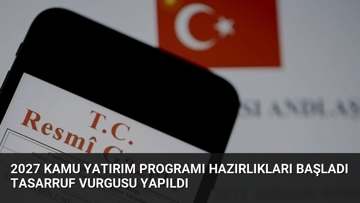 2027 Kamu Yatırım Programı Hazırlıkları Başladı Tasarruf Vurgusu Yapıldı